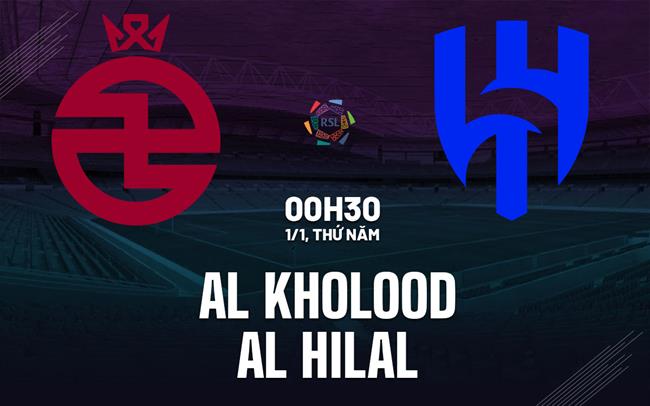 Nhận định Al Kholood vs Al Hilal 0h30 ngày 1/1 (VĐQG Saudi Arabia 2025/26)