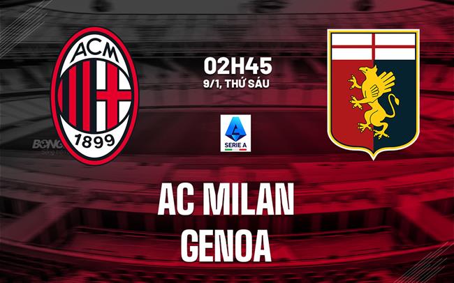Nhận định AC Milan vs Genoa (02h45 ngày 9/1): Điểm tựa San Siro