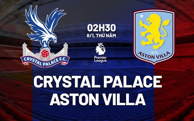 nhan dinh bong da du doan Crystal Palace vs Aston Villa ngoai hang anh premier league hom nay