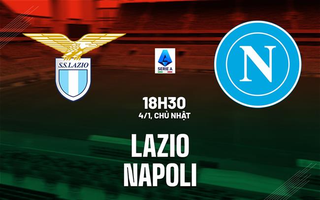 Nhận định Lazio vs Napoli (18h30 ngày 4/1): Chờ đội khách vượt khó