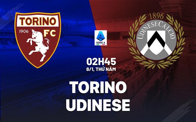 Nhận định bóng đá Torino vs Udinese 2h45 ngày 8/1 (Serie A 2025/26)