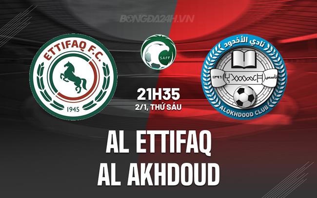 Nhận định Al Ettifaq vs Al Akhdoud 21h35 ngày 2/1 (VĐQG Saudi Arabia 2025/26)