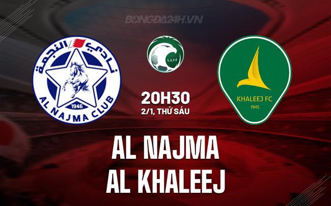 Nhận định Al Najma vs Al Khaleej 20h30 ngày 2/1 (VĐQG Saudi Arabia 2025/26)