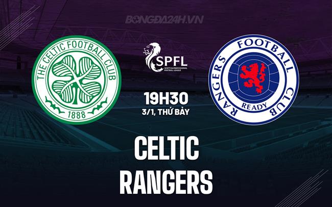 Nhận định bóng đá Celtic vs Rangers 19h30 ngày 3/1 (VĐQG Scotland 2025/26)