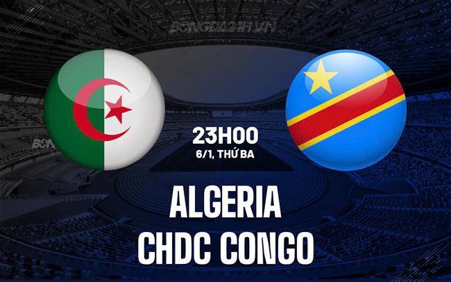 Nhận định bóng đá Algeria vs CHDC Congo 23h00 ngày 6/1 (AFCON 2025)