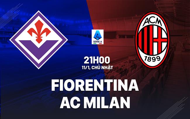 Nhận định Fiorentina vs AC Milan (21h00 ngày 11/1): Gieo sầu cho La Viola