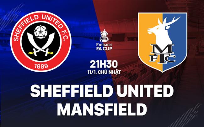 Nhận định Sheffield United vs Mansfield 21h30 ngày 11/1 (FA Cup 2025/26)