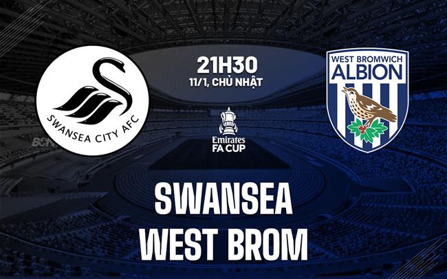 Nhận định bóng đá Swansea vs West Brom 21h30 ngày 11/1 (FA Cup 2025/26)
