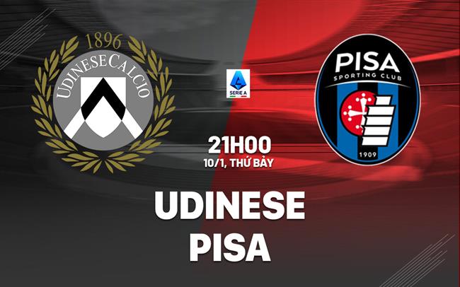 Nhận định bóng đá Udinese vs Pisa 21h00 ngày 10/1 (Serie A 2025/26)
