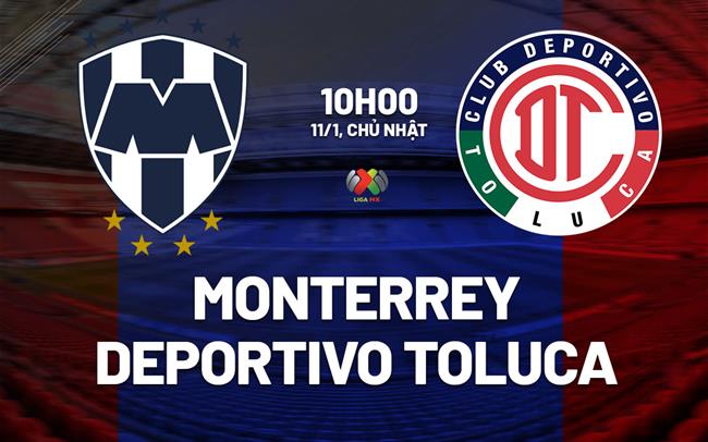 Nhận định Monterrey vs Deportivo Toluca 10h00 ngày 11/1 (VĐQG Mexico 2025/26)