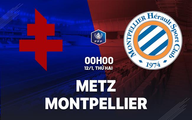 Nhận định bóng đá Metz vs Montpellier 0h00 ngày 12/1 (Cúp QG Pháp 2025/26)
