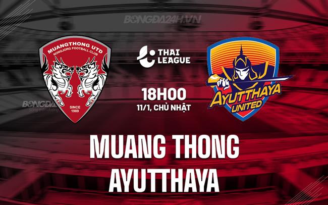 Nhận định Muang Thong vs Ayutthaya 18h00 ngày 11/1 (VĐQG Thái Lan 2025/26)