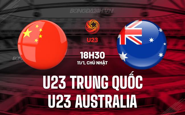Nhận định U23 Trung Quốc vs U23 Australia 18h30 ngày 11/1 (U23 châu Á 2026)