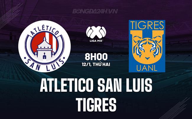 Nhận định Atletico San Luis vs Tigres 8h00 ngày 12/1 (VĐQG Mexico 2025/26)