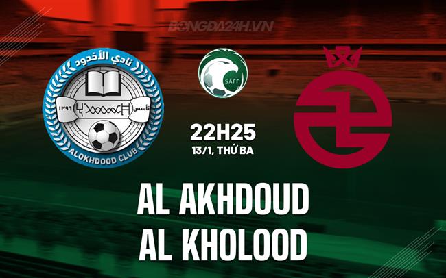 Nhận định Al Akhdoud vs Al Kholood 22h25 ngày 13/1 (VĐQG Saudi Arabia 2025/26)