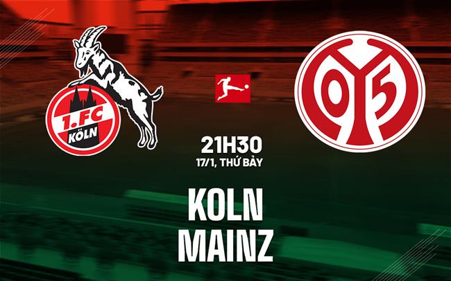 Nhận định bóng đá Koln vs Mainz 21h30 ngày 17/1 (Bundesliga 2025/26)