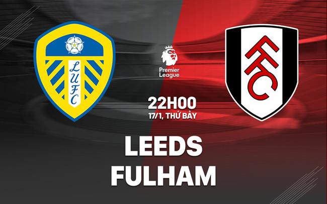 Nhận định Leeds vs Fulham (22h00 ngày 17/1): Khó lường