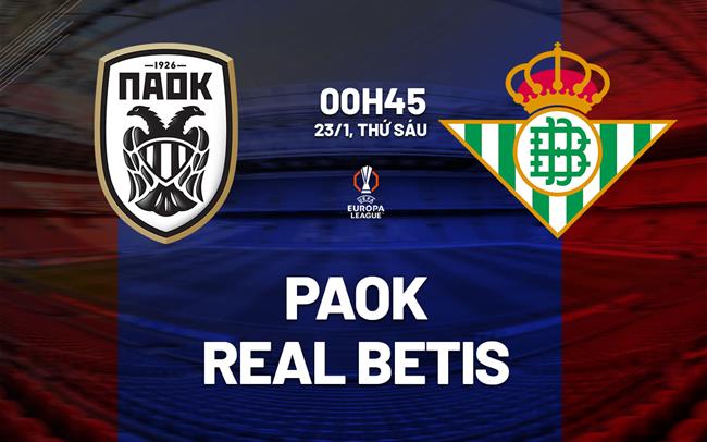 Nhận định PAOK vs Real Betis (0h45 ngày 23/1): Chờ một trận cầu sôi nổi