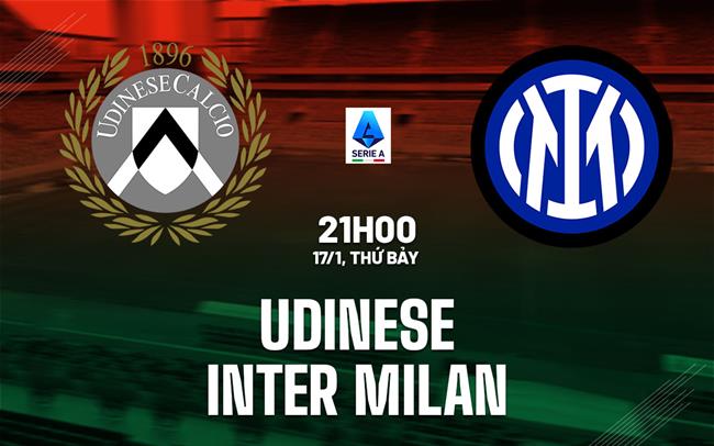 Nhận định Udinese vs Inter Milan (21h00 ngày 17/1): Chờ đội khách vượt khó