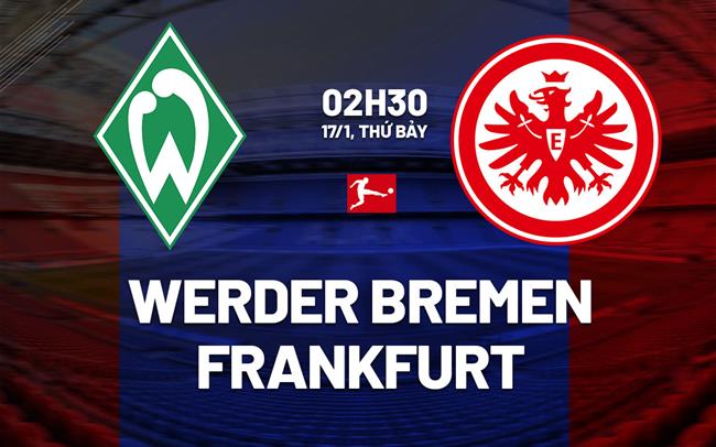 Nhận định Werder Bremen vs Frankfurt (2h30 ngày 17/1): Những người cùng khổ