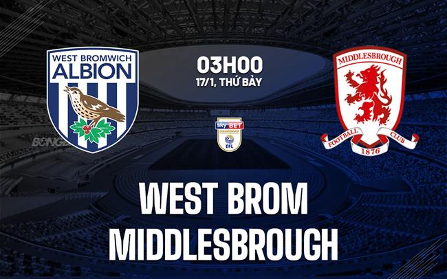 Nhận định West Brom vs Middlesbrough (03h00 ngày 17/1): Thay tướng đổi vận?