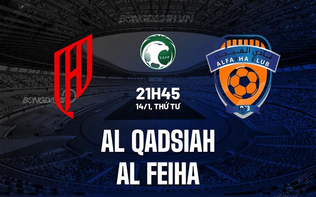 Nhận định Al Qadsiah vs Al Feiha 21h45 ngày 14/1 (VĐQG Saudi Arabia 2025/26)