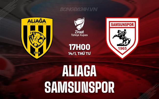 Nhận định Aliaga vs Samsunspor 17h00 ngày 14/1 (Cúp QG Thổ Nhĩ Kỳ 2025/26)