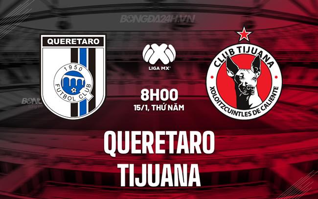 Nhận định bóng đá Queretaro vs Tijuana 8h00 ngày 15/1 (VĐQG Mexico 2025/26)
