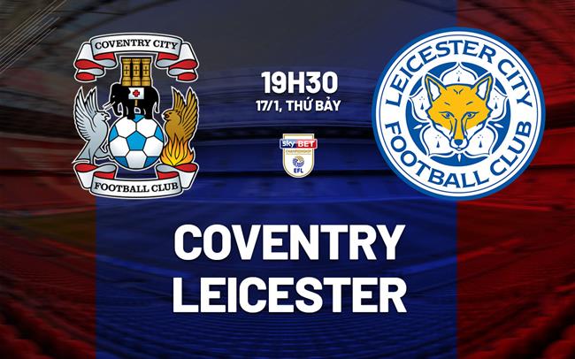 Nhận định bóng đá Coventry vs Leicester 19h30 ngày 17/1 (Hạng Nhất Anh 2025/26)