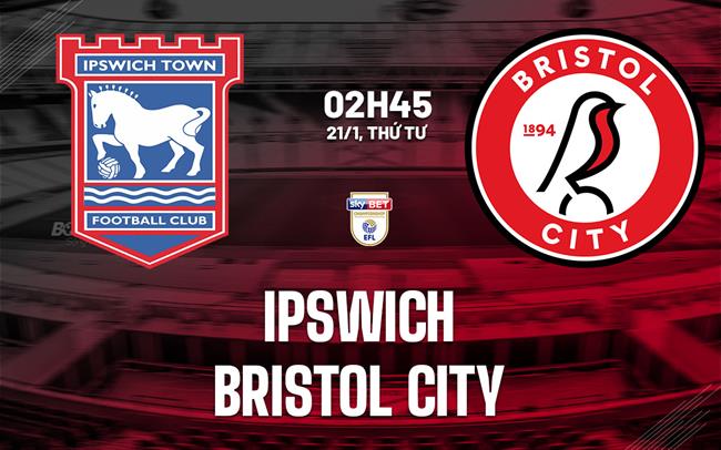Nhận định bóng đá Ipswich vs Bristol City 2h45 ngày 21/1 (Hạng Nhất Anh 2025/26)
