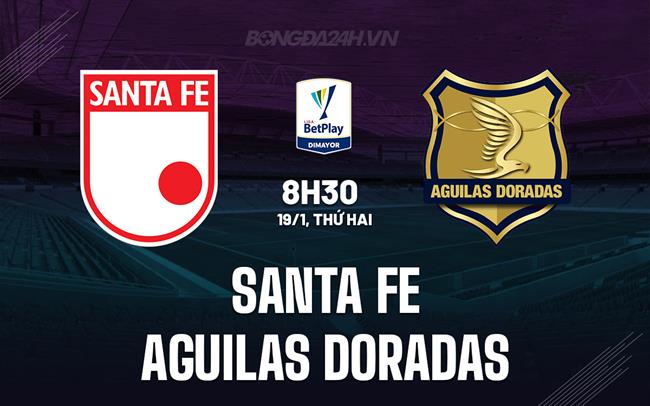 Nhận định Santa Fe vs Aguilas Doradas 8h30 ngày 19/1 (VĐQG Colombia 2025/26)