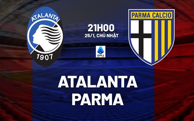 Nhận định Atalanta vs Parma (21h00 ngày 25/1): Tìm lại mạch thắng