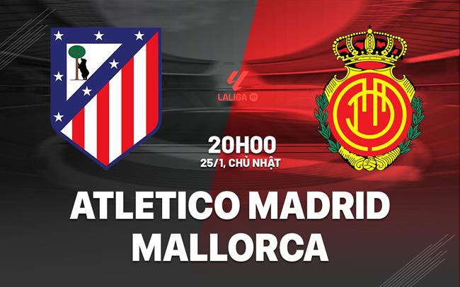 Nhận định Atletico Madrid vs Mallorca (20h00 ngày 25/1): Chủ nhà vượt trội