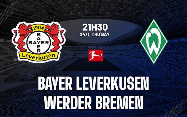 Nhận định Leverkusen vs Bremen (21h30 ngày 24/1): Nỗ lực giành 3 điểm