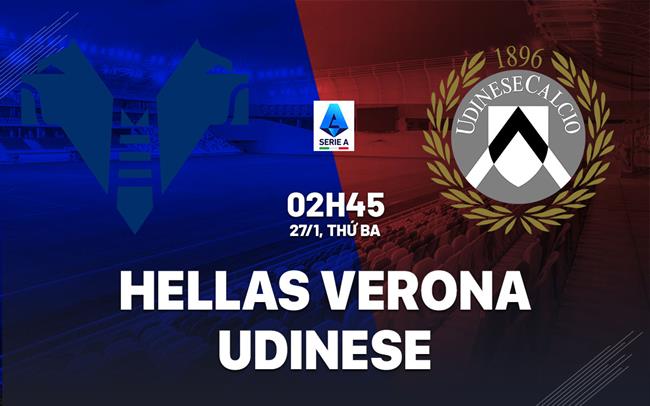 Nhận định Hellas Verona vs Udinese (02h45 ngày 27/1): Chủ nhà chật vật