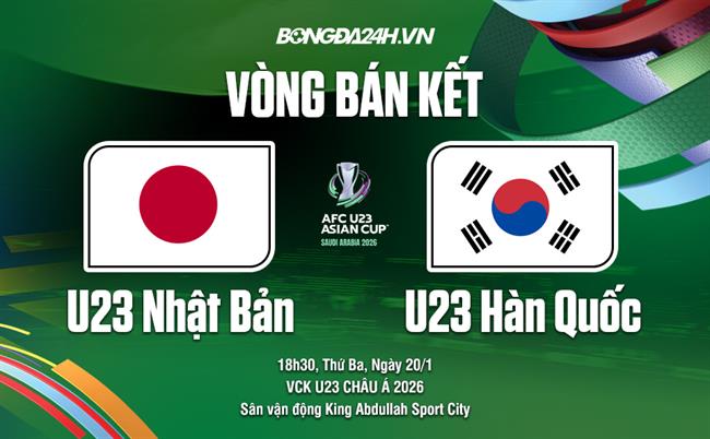 Nhận định U23 Nhật Bản vs U23 Hàn Quốc (18h30 ngày 20/1): Trận chiến một mất, một còn