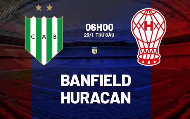 Nhận định bóng đá Banfield vs Huracan 6h00 ngày 23/1 (VĐQG Argentina 2026)