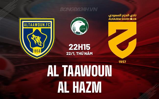 Nhận định Al Taawoun vs Al Hazm 22h15 ngày 22/1 (VĐQG Saudi Arabia 2025/26)