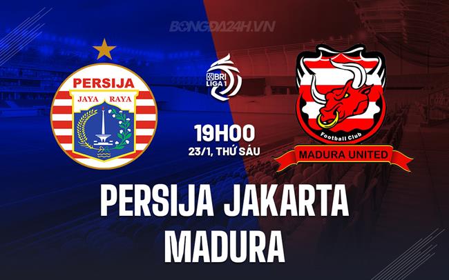 Nhận định Persija Jakarta vs Madura 19h00 ngày 23/1 (VĐQG Indonesia 2025/26)