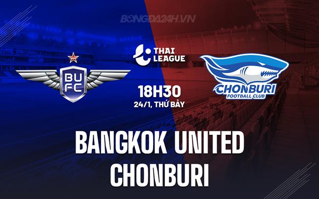 Nhận định Bangkok United vs Chonburi 18h30 ngày 24/1 (VĐQG Thái Lan 2025/26)