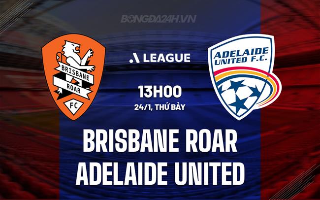 Nhận định Brisbane Roar vs Adelaide United 13h00 ngày 24/1 (VĐQG Australia 2025/26)