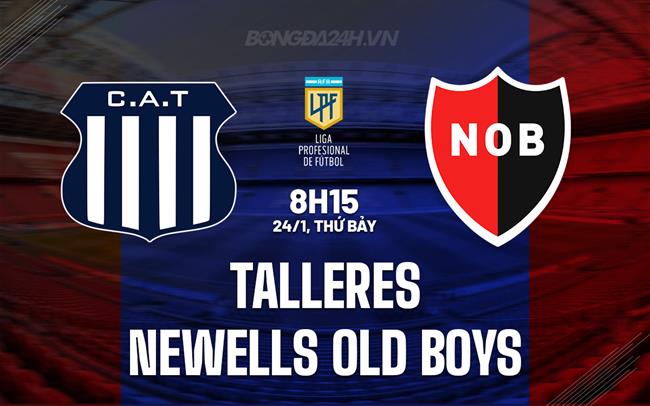 Nhận định Talleres vs Newells Old Boys 8h15 ngày 24/1 (VĐQG Argentina 2026)