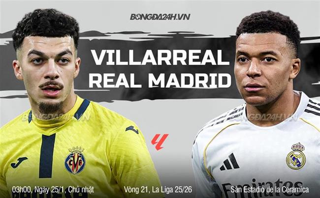 Nhận định Villarreal vs Real Madrid (3h00 ngày 25/1): Chờ mưa bàn thắng