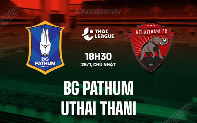 Nhận định BG Pathum vs Uthai Thani 18h30 ngày 25/1 (VĐQG Thái Lan 2025/26)