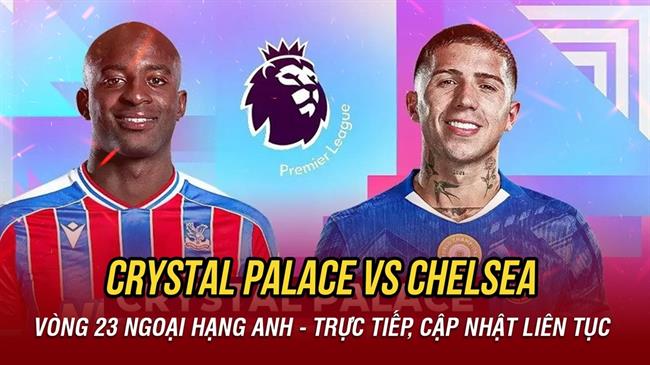 TRỰC TIẾP Nhận định - phân tích kết quả Crystal Palace vs Chelsea (21h00 ngày 25/1)