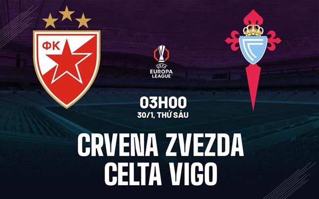 Nhận định Crvena Zvezda vs Celta Vigo (03h00 ngày 30/1): Chủ nhà cứng cựa