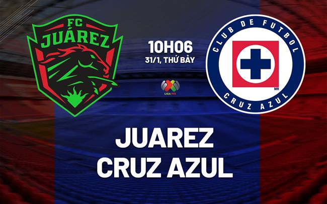 Nhận định bóng đá Juarez vs Cruz Azul 10h06 ngày 31/1 (VĐQG Mexico 2025/26)