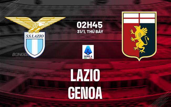 Nhận định Lazio vs Genoa (2h45 ngày 31/1): Không dễ cho chủ nhà