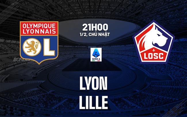 Nhận định Lyon vs Lille (21h00 ngày 1/2): Khó cản chủ nhà