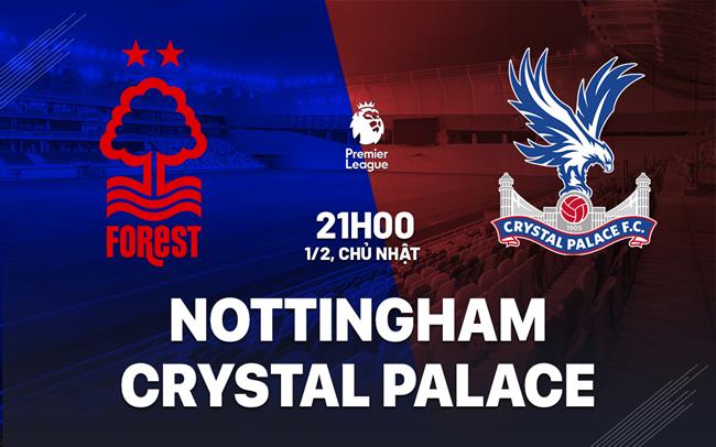 Nhận định Nottingham vs Crystal Palace (21h00 ngày 1/2): Đại bàng sa sút